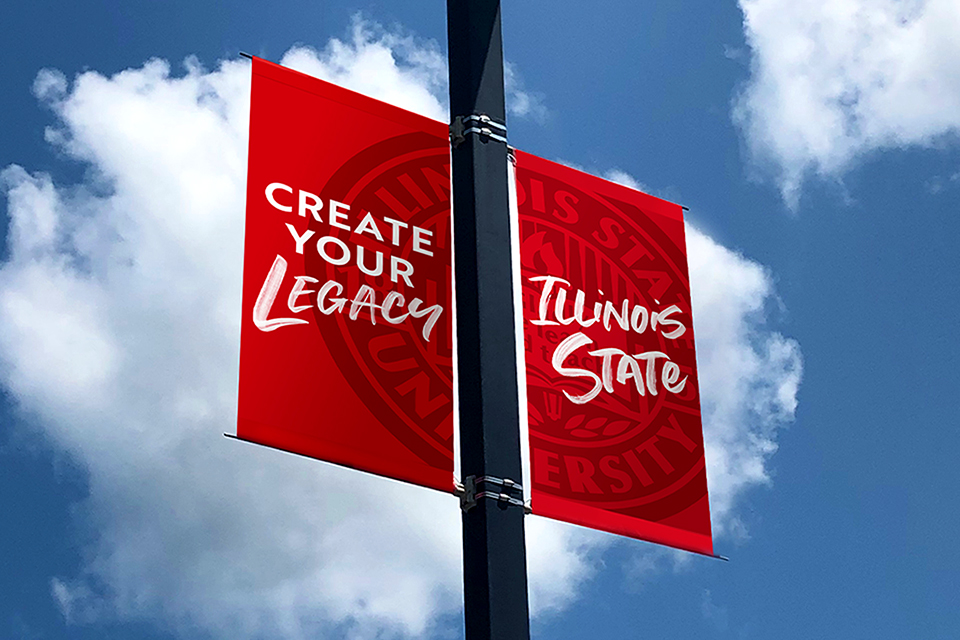 New tag line hung on a pole: Create Your Legacy Illinois State