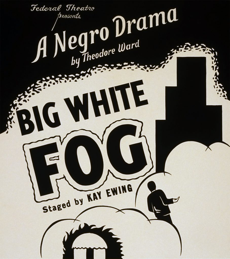 partial poster for the 1938 production of The Big White Fog, with words Federal Theatre presents A Negro Drama by Theodore Ward The Big White Fog, staged by Kay Ewing.