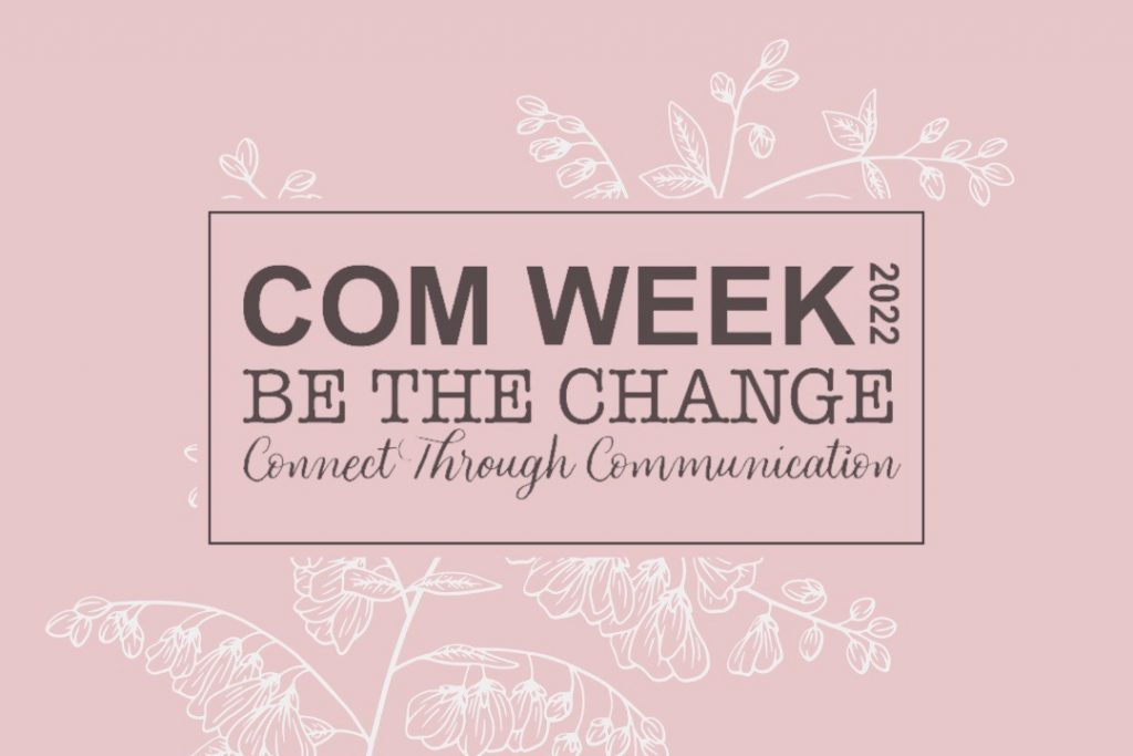 Graphic with plant in the background and text that reads "COM WEEK 2022 BE THE CHANGE. Connect through communication.