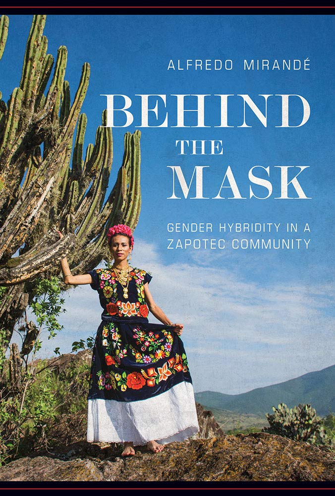 book cover with words Alfredo Mirandé, Behind the mask: Gender hybridity in a Zapotec community
