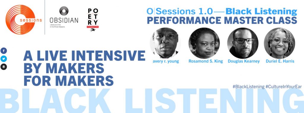 Banner that includes words O Sessions 1.0, Black Listening Performance Master Class, A live intensive by makers for makers, avery r. young, Rosamond S. King, Douglas Kearney, Duriel E. Harris, #BlackListening #CultureInYourEar
