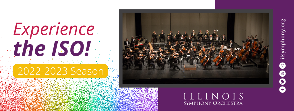 Illinois Symphony Orchestra banner. Reads "Experience the ISO! 2022-2023 Season with Facebook, Twitter, YouTube and Instagram symbols and ilsymphony.org listed. The image is of the ISO performing on stage over a white and purple background with confetti.