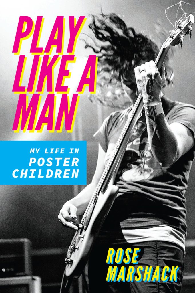 Book cover, featuring a black and white photo of Rose Marshack playing the bass guitar, with the title "Play Like A Man: My Life in Poster Children"