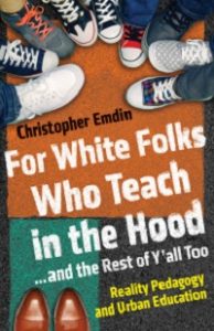 For White Folks Who Teach in the Hood ... and the Rest of Y’all Too reality pedagogy and Urban Education Christopher Embin book