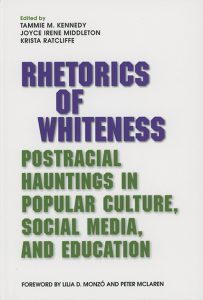 Rhetorics of Whiteness: Postracial Hauntings in Popular Culture, Social Media, and Education Edited by Tammie M. Kennedy, Joyce Irene Middleton, and Krista Ratcliffe Foreword by Lillia D. Monzo and Peter McLaren book cover