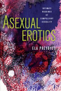 Cover of the book Asexual Erotics: Intimate Readings of Compulsory Sexuality by Ela Przybylo
