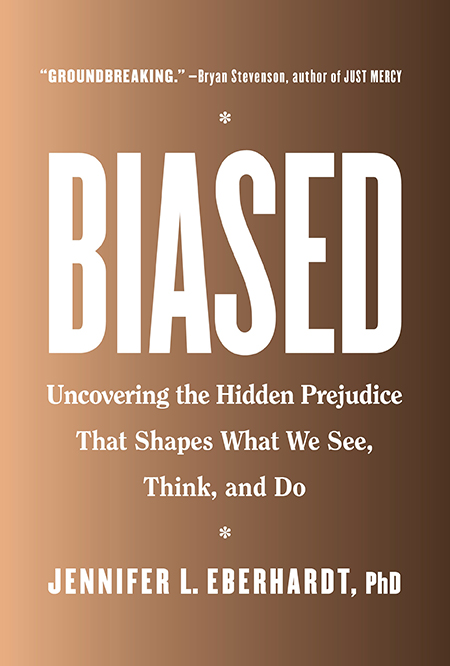 Cover of the book <em>Biased</em> by Jennifer Eberhardt with the words Boased, uncovering the Hidden Prejudice that Shapes What We See, Think, and Do 