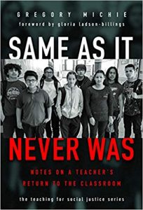 cover of the book Same as It Never Was: Notes on a Teacher's Return to the Classroom by Gregory Michie, part of the teaching social justice series 